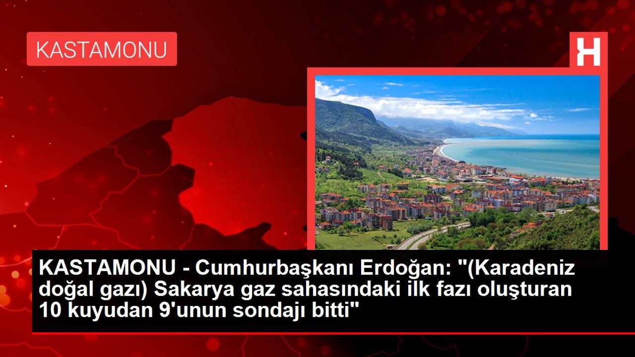 KASTAMONU - Cumhurbaşkanı Erdoğan: "(Karadeniz doğal gazı) Sakarya gaz sahasındaki ilk fazı oluşturan 10 kuyudan 9'unun sondajı bitti"