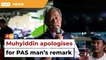 Muhyiddin apologises for PAS man’s ‘go to hell’ remark