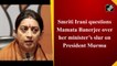 Smriti Irani questions Mamata Banerjee over her minister’s slur on President Murmu