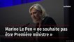 Marine Le Pen « ne souhaite pas être Première ministre »