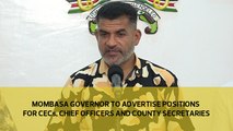 Mombasa Governor to advertise positions for CECs, County Officers and County Secretaries