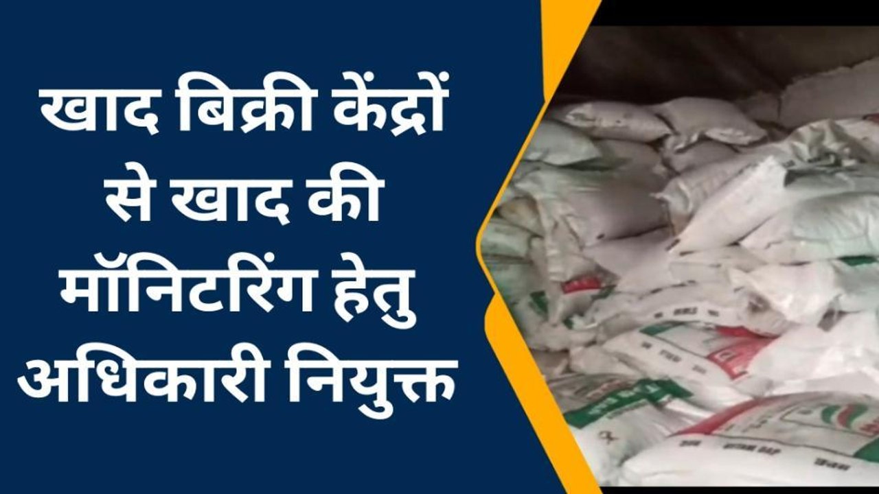 बड़वानी : खाद की निगरानी के लिए अधिकारी नियुक्त,गोदामों और बिक्री केंद्रों की करेंगे मॉनिटरिंग