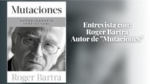 Mutaciones:  Roger Bartra nos habla sobre su nuevo libro