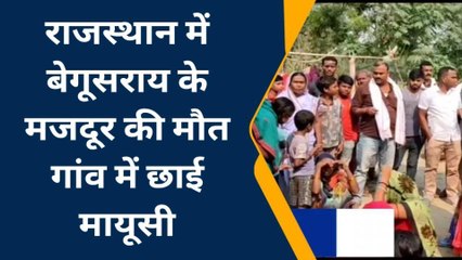 बेगूसराय: राजस्थान में मजदूर की मौत गांव में छाई मायूसी