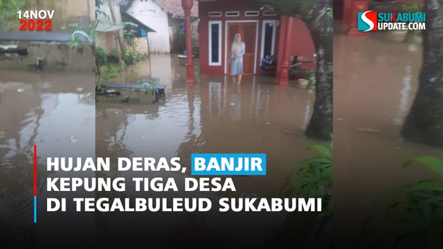 Hujan Deras, Banjir Kepung Tiga Desa di Tegalbuleud Sukabumi