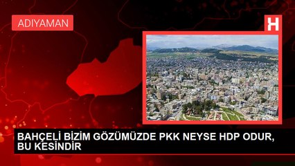 BAHÇELİ BİZİM GÖZÜMÜZDE PKK NEYSE HDP ODUR, BU KESİNDİR