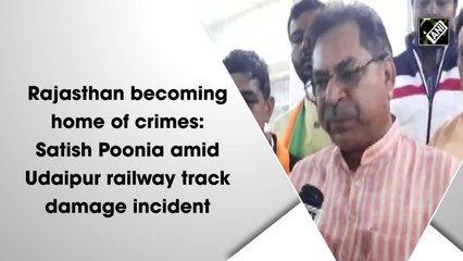 Rajasthan becoming home of crimes: Satish Poonia amid Udaipur railway track damage incident