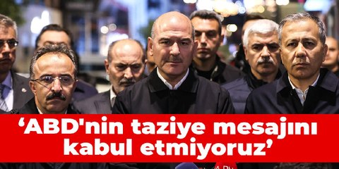 Soylu: ABD'nin taziye mesajını kabul etmiyoruz