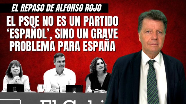 Alfonso Rojo: “El PSOE no es un partido ‘español’, sino un grave problema para España”
