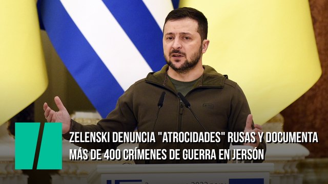 Zelenski denuncia atrocidades rusas y documenta más de 400 crímenes de guerra en Jersón