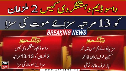 داسو ڈیم دہشتگردی کیس 2 ملزامان کو 13 مرتبہ سزائے موت کی سزا