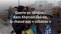 Guerre en Ukraine : dans Kherson libérée, la chasse aux « collabos »