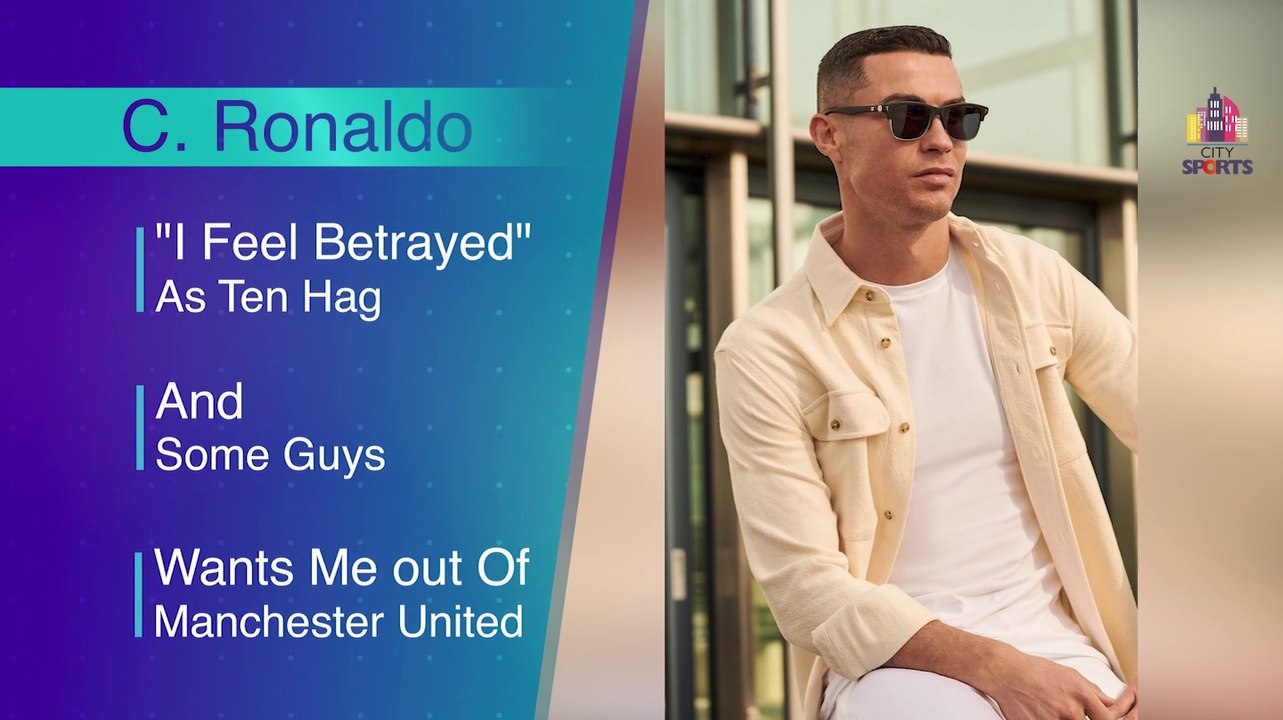 I Feel Betrayed As Ten Hag And Some Guys Want Me Out Of Manchester United - Cristiano Ronaldo Interview
