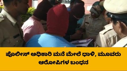 ಪೊಲೀಸ್ ಅಧಿಕಾರಿ ಮನೆ ಮೇಲೆ ಕಳ್ಳರ ದಾಳಿ, ಆರೋಪಿಗಳ ಬಂಧನ