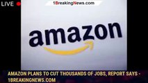 Amazon plans to cut thousands of jobs, report says - 1breakingnews.com