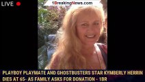 Playboy Playmate and Ghostbusters star Kymberly Herrin dies at 65- as family asks for donation - 1br