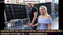 Dancing With the Stars Pro Witney Carson Announces She's Pregnant With Baby No. 2 - 1breakingnews.co