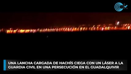 Una lancha cargada de hachís ciega con un láser a la Guardia Civil en una persecución en el Guadalquivir