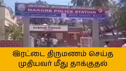 நாகப்பட்டினம்: இரண்டு திருமணம் செய்த முதியவர் மீது தாக்குதல்