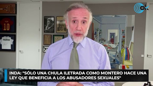 Inda: Sólo una chula iletrada como Montero puede hacer una ley que beneficia a abusadores sexuales