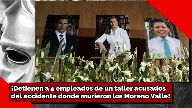 ¡Detienen a 4 empleados de un taller acusados del accidente donde murieron los Moreno Valle!