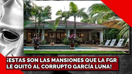 ¡ESTAS SON LAS MANSIONES QUE LA FGR LE QUITÓ AL CORRUPTO GARCÍA LUNA!