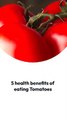 5 health benefits of eating Tomatoes