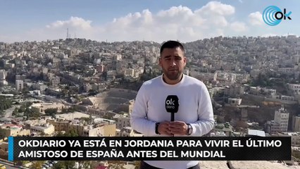 OKDIARIO ya está en Jordania para vivir el último amistoso de España antes del Mundial