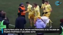 Un futbolista va a pedir matrimonio a su mujer en pleno partido y ocurre esto