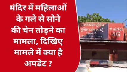 लाडनूंः मंदिर में महिलाओं के गले से सोने की चेन तोड़ने का मामला, दिखिए क्या है अपडेट ?