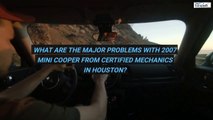 What Are The Major Problems With 2007 Mini Cooper From Certified Mechanics in Houston?