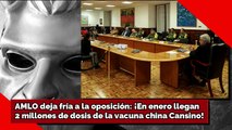 AMLO deja fría a la oposición: ¡En enero llegan 2 millones de dosis de la vacuna china Cansino!