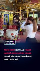 TRANG NEMO NAY THÀNH TRANG NAM MÔ BUỒN BÃ THẮP NHANG CẦU BỀ TRÊN ĐỘ TRÌ CHO TẾT NÀY ĐƯỢC THĂM NHÀ
