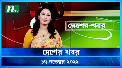Desher Khobor | 17 November 2022 | NTV News Updates