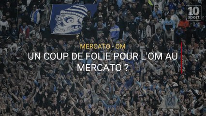 Un coup de folie pour l'OM au mercato ?