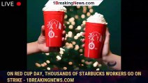 On Red Cup Day, thousands of Starbucks workers go on strike - 1breakingnews.com