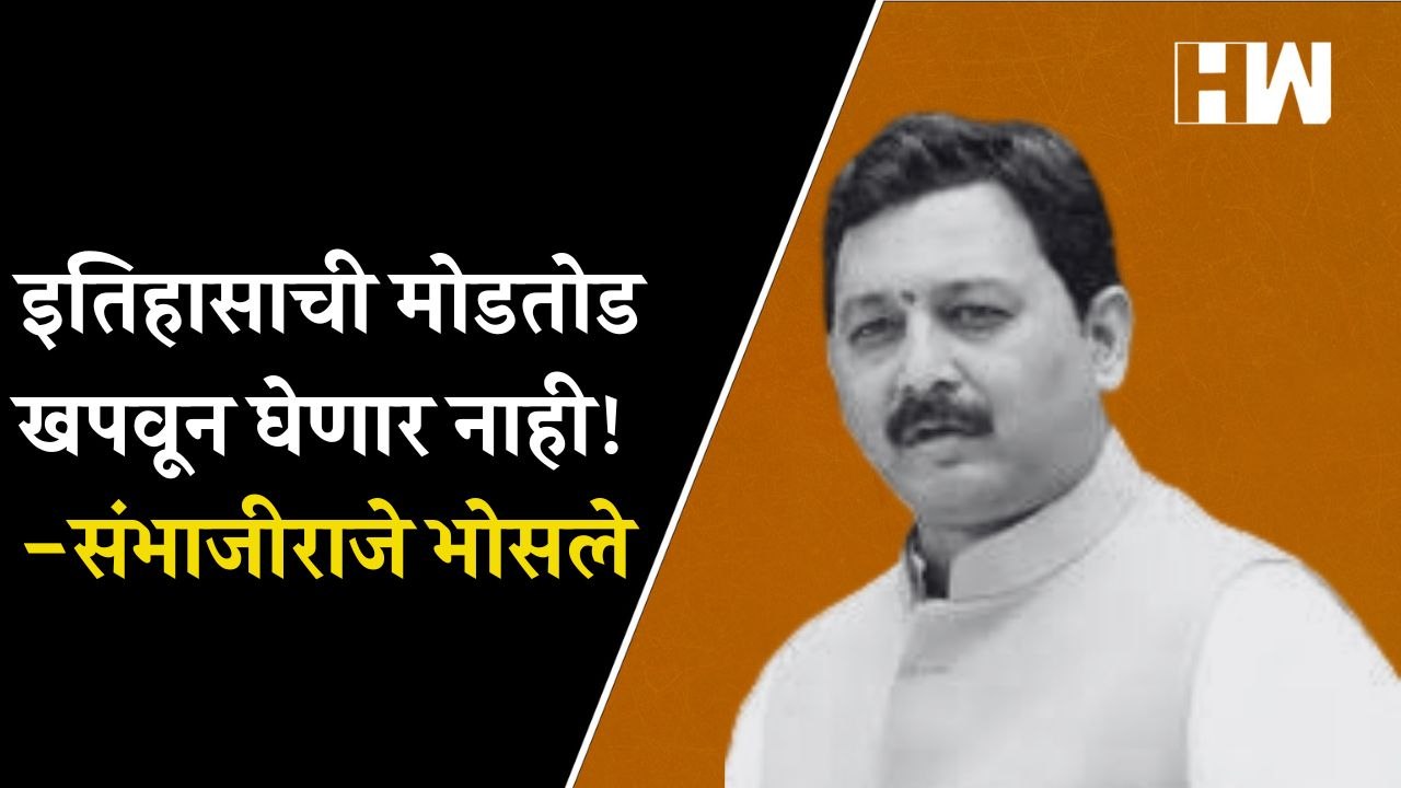इतिहासाची मोडतोड खपवून घेणार नाही! - संभाजीराजे भोसले