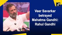 Veer Savarkar betrayed Mahatma Gandhi: Rahul Gandhi