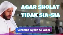 Inspirsi Dan Muhasabah  Agar Shalatmu Tidak Sia Sia - Ceramah Agama Syekh Ali Jaber