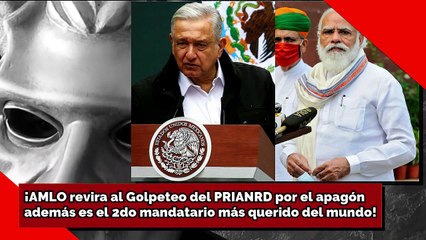 ¡AMLO revira al Golpeteo del PRIANRD por el apagón además es el 2do mandatario más querido del mundo!