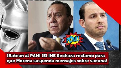 ¡Batean al PAN! ¡El INE Rechaza reclamo paraque Morena suspenda mensajes sobre vacuna!