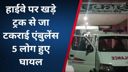 ब्रेकिंग : ट्रक से टकराई एंबुलेंस, पांच लोग हुए घायल, अस्पताल में भर्ती
