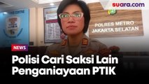 Sudah Olah TKP, Polisi Cari Saksi Lain Terkait Kasus Penganiayaan di PTIK