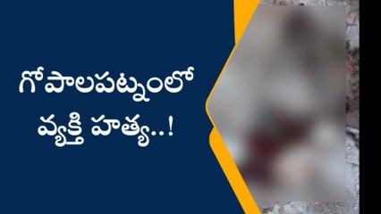 గోపాలపట్నంలో దారుణం... వ్యక్తి హత్య