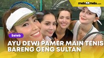 Ayu Dewi Pamer Main Tenis Bareng Geng Sultan, Warganet: Begini Saingannya Denise Cadel?