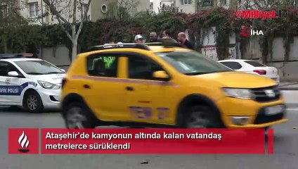Ataşehir’de kamyonun altında kalan vatandaş metrelerce sürüklendi