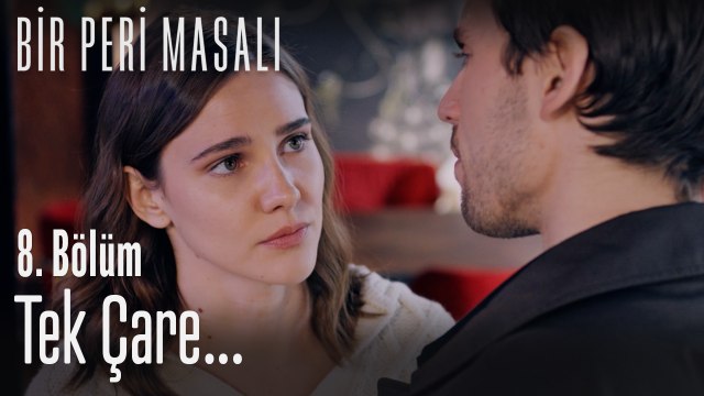 Tek çare... - Bir Peri Masalı 8. Bölüm