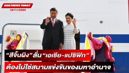 "สีจิ้นผิง" ลั่น "เอเชีย-แปซิฟิก" ต้องไม่ใช่สนามแข่งขันของมหาอำนาจ | DAILYNEWSTODAY 18/11/65