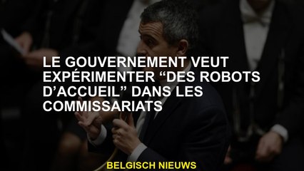 Le gouvernement veut découvrir des "robots d'accueil" dans les postes de police