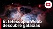 El telescopio Webb descubre algunas de las primeras galaxias